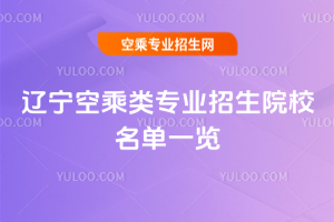 遼寧21年空乘類專業招生院校名單一覽