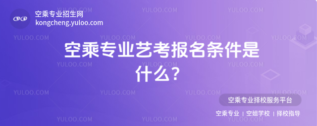 空乘專業(yè)藝考報名條件是什么?
