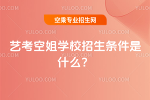 2025年藝考空姐學(xué)校招生條件是什么?