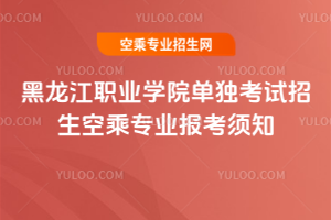 黑龍江職業(yè)學院2020年單獨考試招生空乘專業(yè)報考須知
