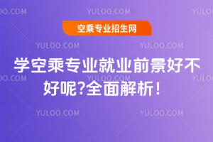 2025年學空乘專業就業前景好不好呢?全面解析!