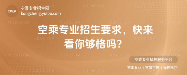 空乘專業招生要求,快來看你夠格嗎?