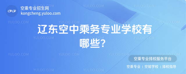 遼東空中乘務專業學校有哪些?
