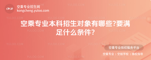 空乘專業本科招生對象有哪些?要滿足什么條件?
