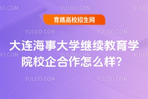 大连海事大学继续教育学院校企合作怎么样？