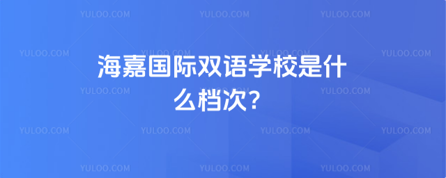 海嘉国际双语学校是什么档次