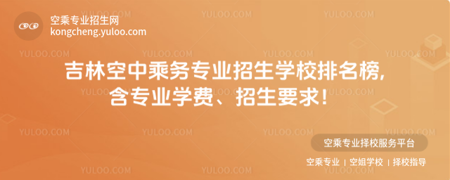 吉林空中乘務專業招生學校排名榜