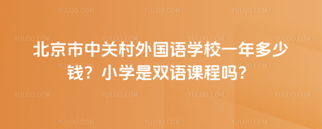 北京市中关村外国语学校一年多少钱?小学是双语课程吗?
