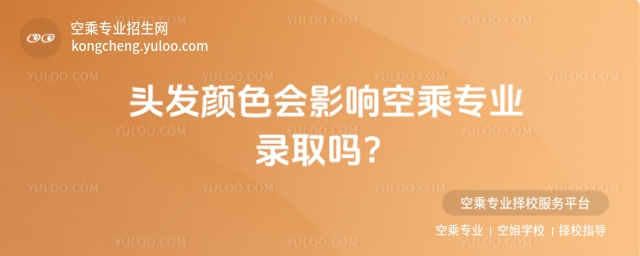 頭發顏色會影響空乘專業錄取嗎?