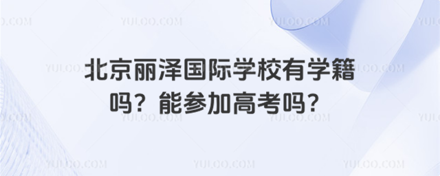 北京丽泽国际学校有学籍吗?能参加高考吗?