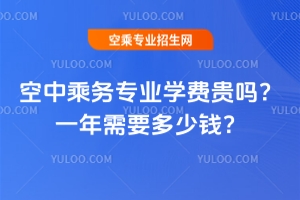 空中乘務專業學費貴嗎?一年需要多少錢?