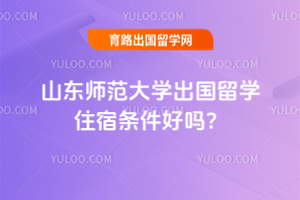 山东师范大学出国留学住宿条件好吗？