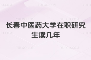 长春中医药大学在职研究生读几年