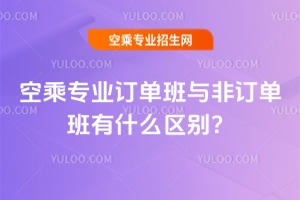 空乘專業訂單班與非訂單班有什么區別?