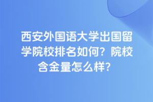 西安外国语大学出国留学院校排名如何？院校含金量怎么样？