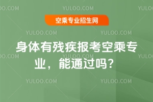 身體有殘疾報(bào)考空乘專業(yè),能通過嗎?