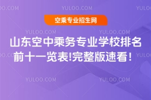 山東空中乘務專業學校排名前十一覽表!完整版速看!