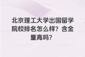 北京理工大学出国留学院校排名怎么样？含金量高吗？