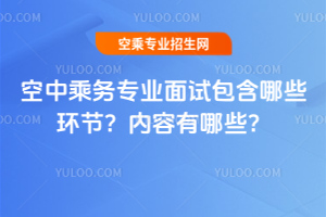 空中乘務(wù)專業(yè)面試包含哪些環(huán)節(jié)?內(nèi)容有哪些?
