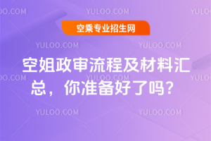 空姐政審流程及材料匯總,你準備好了嗎?