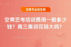 空乘藝考培訓費用一般多少錢?高三集訓花銷大嗎?