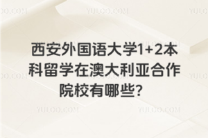 西安外国语大学1+2本科留学在澳大利亚合作院校有哪些？
