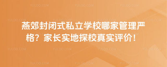燕郊封闭式私立学校哪家管理严格
