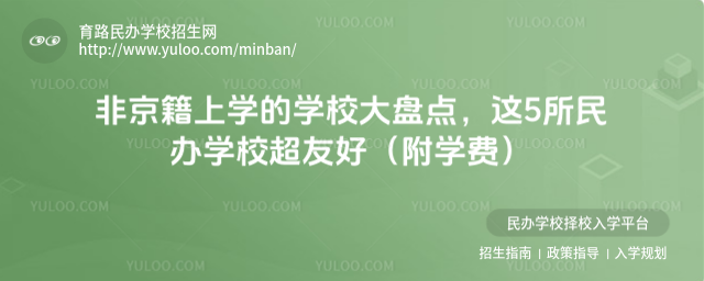 非京籍上学的学校大盘点,这5所民办学校超友好(附学费)