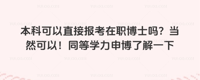 本科可以直接报考在职博士吗?当然可以!同等学力申博了解一下