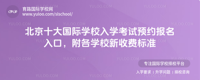 北京十大国际学校入学考试预约报名入口,附各学校新收费标准