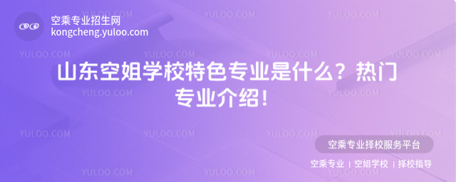 山東空姐學(xué)校特色專業(yè)是什么
