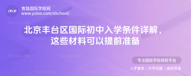 北京丰台区国际初中入学条件详解,这些材料可以提前准备