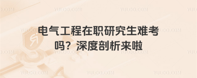 电气工程在职研究生难考吗?深度剖析来啦