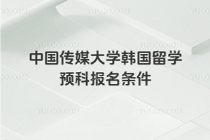 中国传媒大学韩国留学预科报名条件