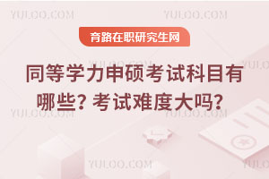 同等学力申硕考试科目有哪些？考试难度大吗？