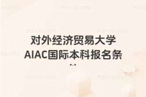 对外经济贸易大学AIAC国际本科报名条件