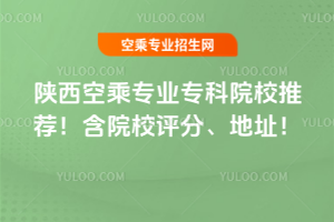 陜西空乘專業專科院校推薦!含院校評分、地址!