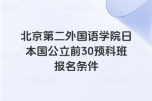 北京第二外国语学院日本国公立前30预科班报名条件