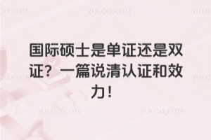 国际硕士是单证还是双证？一篇说清认证和效力！