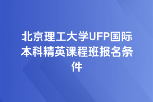 北京理工大学UFP国际本科精英课程班报名条件
