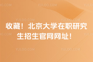 收藏！北京大学在职研究生招生官网网址！