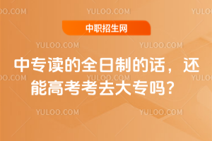 中专读的全日制的话，还能高考考去大专吗？