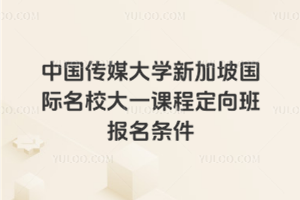 中国传媒大学新加坡国际名校大一课程定向班报名条件