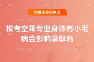 報(bào)考空乘專業(yè)身體有小毛病會(huì)影響錄取嗎?