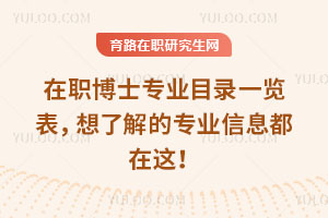 在职博士专业目录一览表，想了解的专业信息都在这！