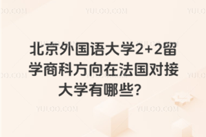 北京外国语大学2+2留学商科方向在法国对接大学有哪些？
