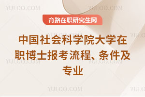 中国社会科学院大学在职博士报考流程、条件及专业