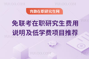 免联考在职研究生费用说明及低学费项目推荐