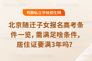 北京随迁子女报名高考条件一览,需满足啥条件,居住证要满3年吗?