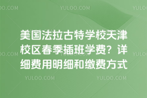 美国法拉古特学校天津校区春季插班学费?详细费用明细和缴费